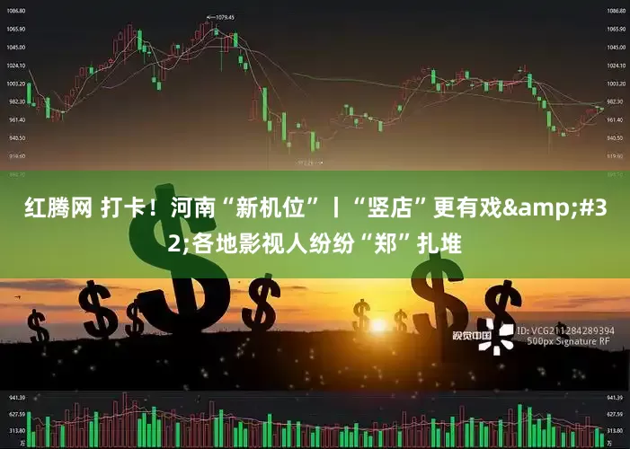 红腾网 打卡！河南“新机位”丨“竖店”更有戏&#32;各地影视人纷纷“郑”扎堆