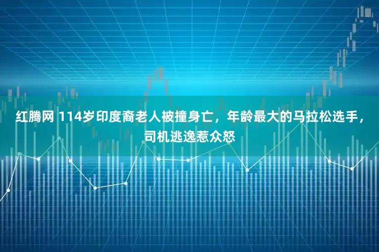 红腾网 114岁印度裔老人被撞身亡，年龄最大的马拉松选手，司机逃逸惹众怒